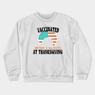 Vaccinated and ready to talk politics at Thanksgiving - Funny Thanksgiving Crewneck Sweatshirt